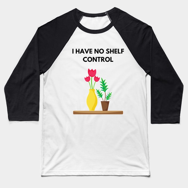 I Have No Shelf Control Plant Lover Plant Mom Plants Baseball T-Shirt by olivetees